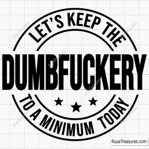 Let's Keep the Dumbfuckery to A Minimum Today Svg, Bad Bitch Svg, Quotes Sayings, Funny Mom Svg, Sassy Svg - Printable, Cricut & Silhouette