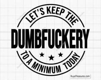 Let's Keep the Dumbfuckery to A Minimum Today Svg, Bad Bitch Svg, Quotes Sayings, Funny Mom Svg, Sassy Svg - Printable, Cricut & Silhouette