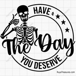 Have the Day You Deserve Svg, skelet vredesteken Svg, Karma Svg, grappig skelet Svg, sarcastische Svg, donkere humor Svg, houding citaat Svg