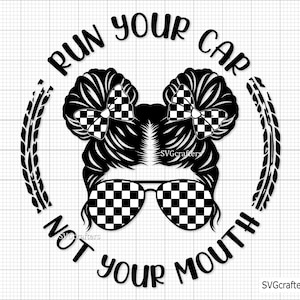 Run Your Car Not Your Mouth SVG, Messy Bun Racelife SVG, Racing SVG, Racing Life SVG, geblokte vlag SVG, race auto SVG, race SVG