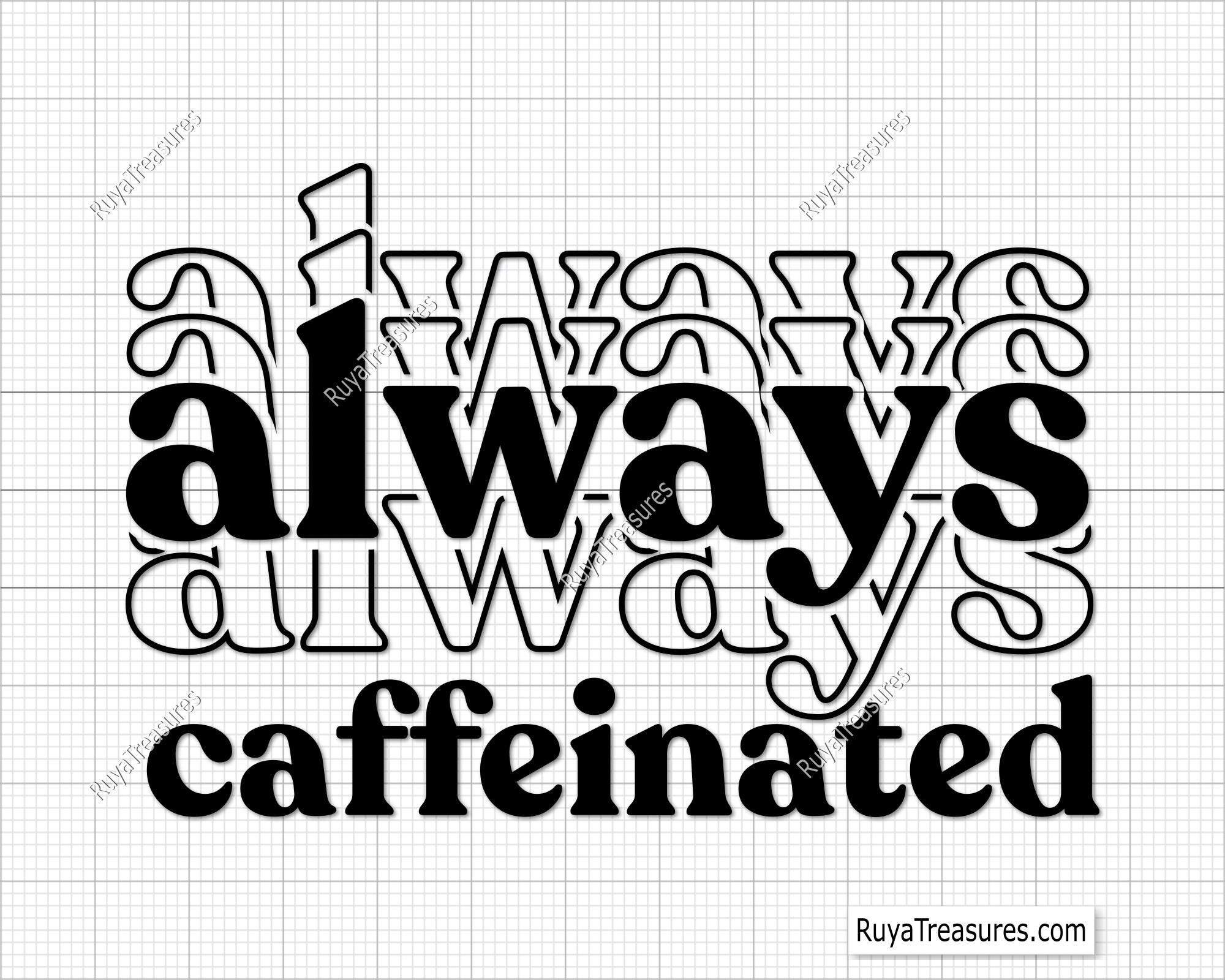 Always Caffeinated Svg, Coffee Lover Svg, Caffeine Addict Svg, Funny ...