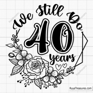 40th Anniversary Svg, Wedding Anniversary Svg, We Still Do Svg 1st, 5th, 10th, 15th, 20th, 25th, 30th, 40th, 45th, 50th, 60th Anniversary
