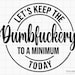 Let's Keep The Dumbfuckery To a Minimum Today svg, bad bitch svg, Quotes Sayings, funny mom svg, Sassy svg - Printable, Cricut & Silhouette 