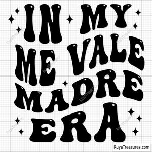 In My Me Vale Madre Era Svg Png, Spanish  Svg, Latina Svg, Idgaf Design, in My I Don&#39;t Care Era in Spanish, Dia De San Valentin en Espanol