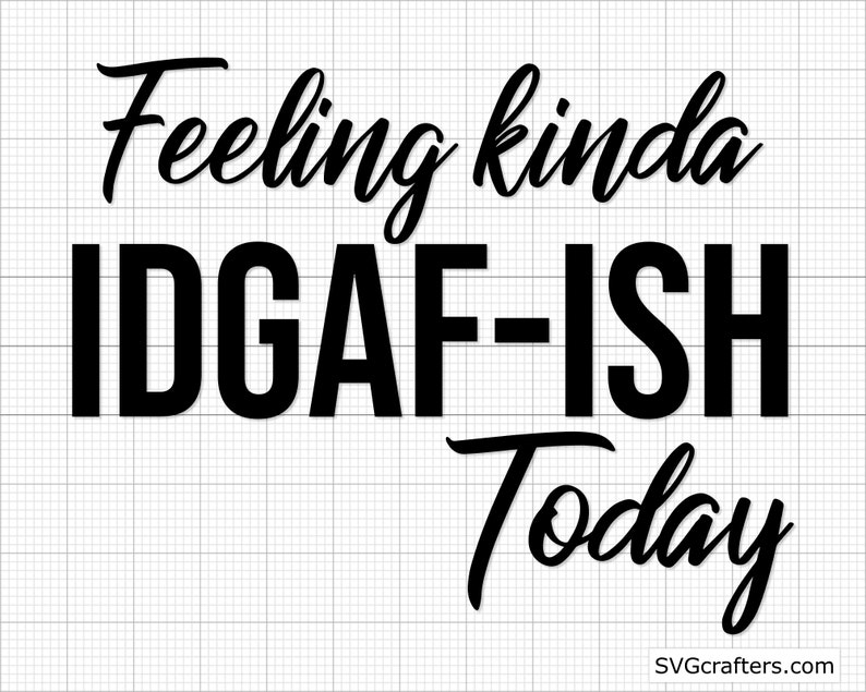 Download Sarcastic Svg Cricut Silhouette Cut File Mom Life Svg Feeling Kinda Idgaf Ish Today Svg Printable Idk Svg Funny Mom Svg Idgaf Svg Clip Art Art Collectibles Tripod Ee
