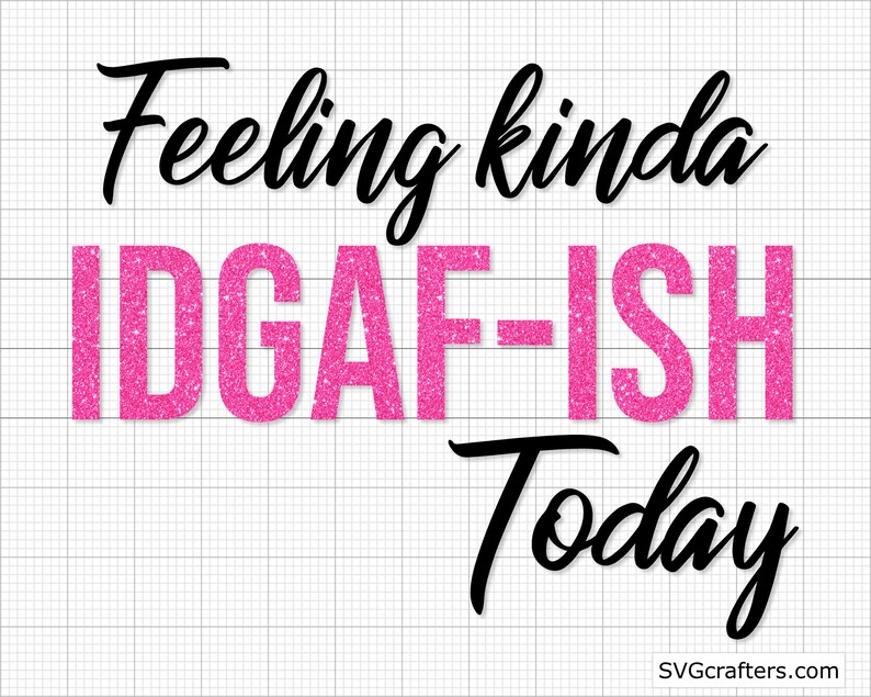 Download Clip Art Art Collectibles Feeling Kinda Idgaf Ish Today Svg Cricut Silhouette Cut File Idgaf Svg Printable Mom Life Svg Idk Svg Sarcastic Svg Funny Mom Svg