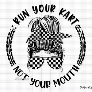 May include: Black and white illustration of a woman with a messy bun, wearing checkered sunglasses and a checkered headband. The text "Run your kart not your mouth" is written in a circle around her.
