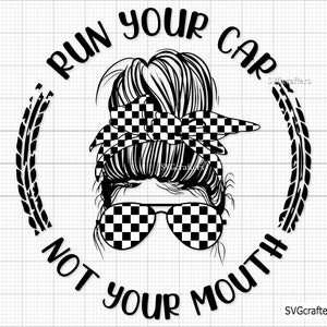Run Your Car Not Your Mouth SVG, Messy Bun Racelife SVG, Racing SVG, Racing Life SVG, geblokte vlag SVG, race auto SVG, race SVG