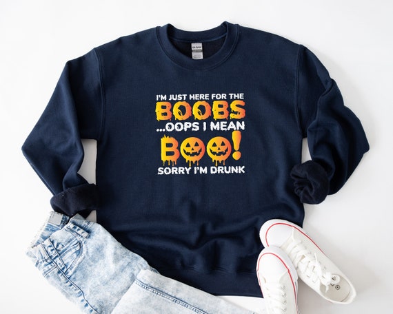 I'm Just Here for the Boobs Sweatshirt, Oops I Mean Boo Hoodie, Sorry I'm  Drunk Shirt, Boo Tee, Funny Shirt, Gift for Men, Funny Gift 