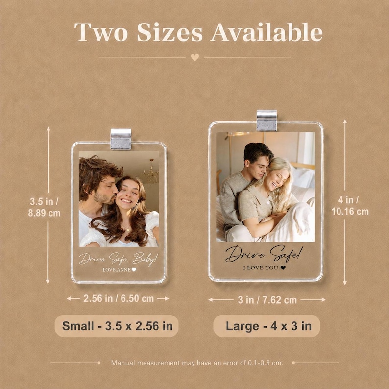 May include: Two rectangular clear acrylic photo keychains with metal clips. The small keychain measures 3.5 by 2.56 inches, and the large keychain measures 4 by 3 inches. Both feature custom photo prints and text including Drive Safe and I Love You.