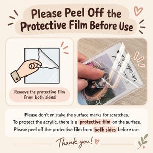 May include: An instructional graphic with the text Please Peel Off the Protective Film Before Use. It features a diagram of a hand removing film from a square and a photograph showing a clear protective layer being peeled from an acrylic item.