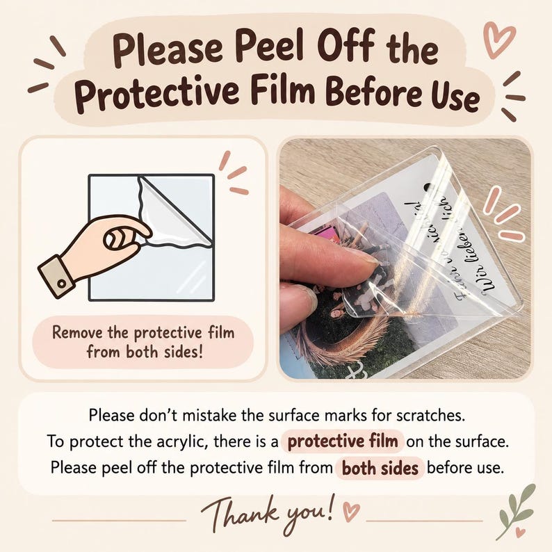 May include: An instructional graphic with the text Please Peel Off the Protective Film Before Use. It features a diagram of a hand removing film from a square and a photograph showing a clear protective layer being peeled from an acrylic item.