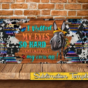 I Rolled My Eyes So Hard I Checked Out My Own Ass Png, Funny Donkey png, License Plate Sublimation Design Digital Download image 1