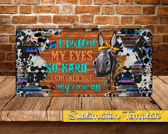 I Rolled My Eyes So Hard I Checked Out My Own Ass Png, Funny Donkey png, License Plate Sublimation Design Digital Download