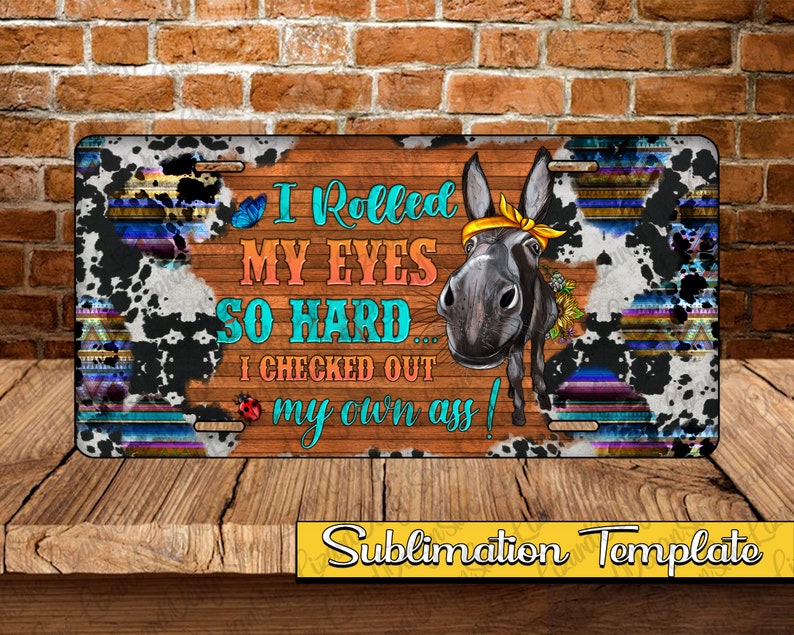 I Rolled My Eyes So Hard I Checked Out My Own Ass Png, Funny Donkey png, License Plate Sublimation Design Digital Download image 1