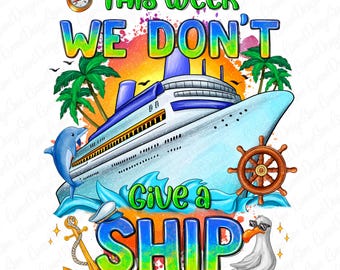 This Week We Don't Give a Ship Png, Sublimation Design Download, Cruise Life Png, Vacation Png, Hello Summer Png, Sublimate Designs Download