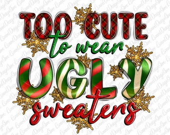 Too Cute To Wear Ugly Sweaters Png Sublimation Design, Merry Christmas Png, Christmas Png, Too Cute To Wear Ugly Sweaters Png Download