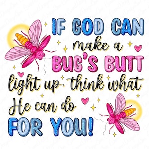 If god can make a bug's butt light up png sublimation design download, Christian png, funny quotes png, Religious png, sublimate download