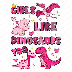 Girls Like Dinosaurs Too, Dinosaur Png, Cute Girls Shirt Design, Sublimation Design, Girly Dinosaurs, Dinosaur Design, Cute Dinosaur Png