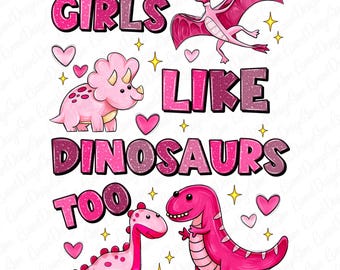 Girls Like Dinosaurs Too, Dinosaur Png, Cute Girls Shirt Design, Sublimation Design, Girly Dinosaurs, Dinosaur Design, Cute Dinosaur Png