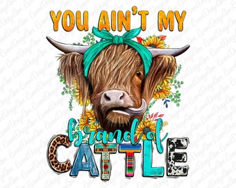 You Ain't My Brand Of Cattle Png, sublimation design, Cow Png, Cattle Png, western cow png, Heifer Cow, Sunflower Cow, sublimate download