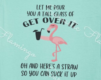 Let Me Pour You a Tall Glass of Get Over It Flamingo SVG PNG DXF