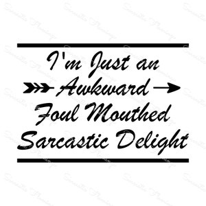 I&#39;m Just an Awkward Foul Mouthed Sarcastic Delight SVG DXF PNG