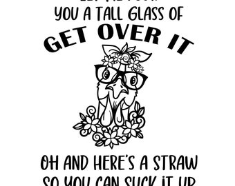 Let Me Pour You a Tall Glass of Get Over It Huhn SVG PNG DXF