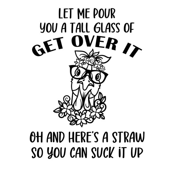 Let Me Pour You a Tall Glass of Get Over It Chicken SVG PNG DXF