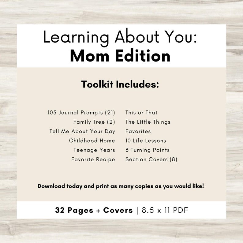 May include: A printable PDF toolkit titled "Learning About You: Mom Edition." The toolkit includes journal prompts, family tree activities, and more. It is 8.5 x 11 inches and contains 32 pages plus covers.
