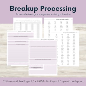 May include: A printable breakup processing workbook with 12 pages. The workbook includes sections for mental and behavioral health, reflection of the relationship, and lists of emotions words. The workbook is designed to help people process their feelings after a breakup.