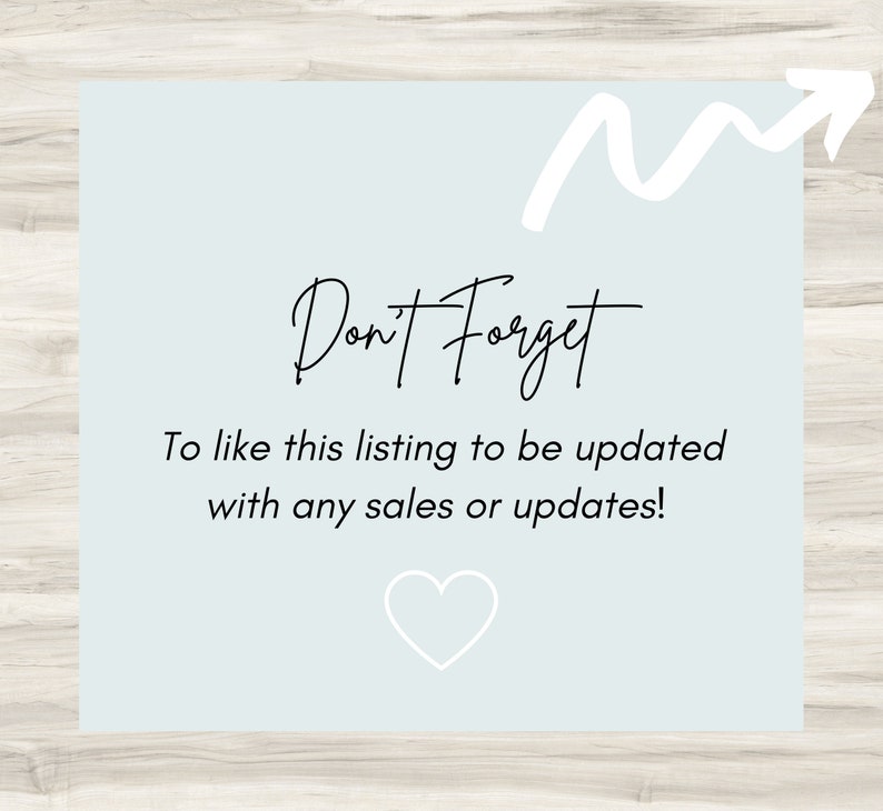 May include: A light blue square with a white arrow pointing upwards and the text "Don't Forget" in black cursive. Below the text is a reminder to like the listing to be updated with any sales or updates. A white heart is at the bottom of the square.