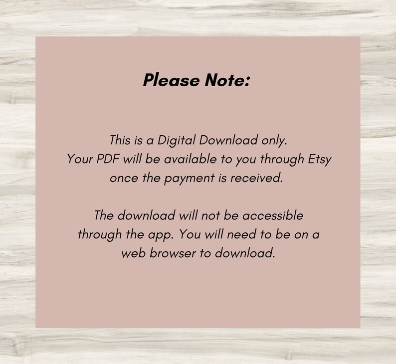 May include: A digital download notice on a pink background. The text reads "Please Note: This is a Digital Download only. Your PDF will be available to you through Etsy once the payment is received. The download will not be accessible through the app. You will need to be on a web browser to download."