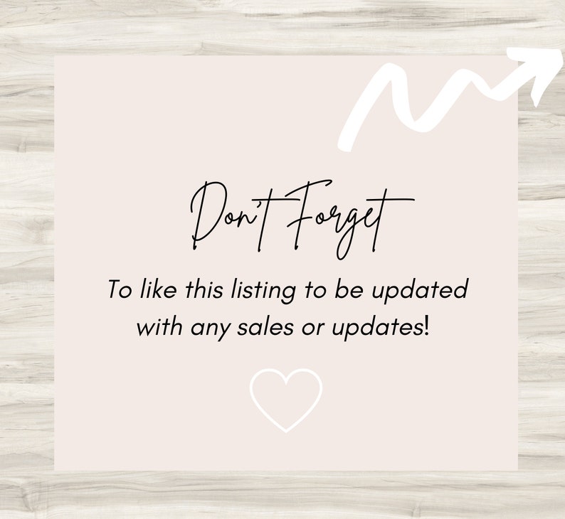May include: A white card with a beige background and a white arrow pointing upwards. The text "Don't Forget" is written in black cursive. The text "To like this listing to be updated with any sales or updates!" is written in black. A white heart is at the bottom of the card.