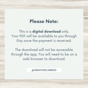 May include: Text on a white background with the words "Please Note:" in blue. The text explains that this is a digital download only and that the PDF will be available through Etsy once payment is received. It also states that the download will not be accessible through the app and that a web browser is required to download. The text ends with the social media handle "@CREATIVECLAIRECO".