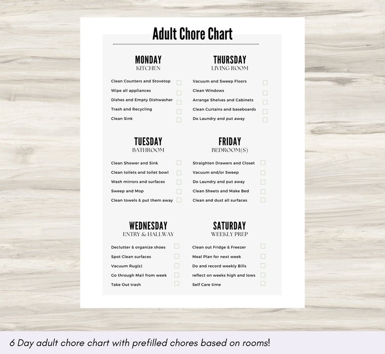 May include: A printable chore chart for adults with a checklist for each day of the week. The chart is divided into sections for kitchen, bathroom, bedroom, living room, entry and hallway, and weekly prep. Each section lists chores to be completed on a specific day.