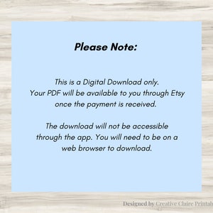 May include: A light blue background with white text that reads "Please Note:" This is a Digital Download only. Your PDF will be available to you through Etsy once the payment is received. The download will not be accessible through the app. You will need to be on a web browser to download. Designed by Creative Claire Printable.