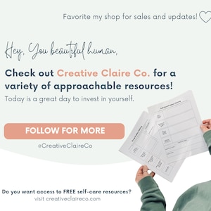 May include: A pink button with the text "FOLLOW FOR MORE" and the text "@CreativeClaireCo" below it. The text "Hey, You beautiful human, Check out Creative Claire Co. for a variety of approachable resources! Today is a great day to invest in yourself." is above the button. The text "Do you want access to FREE self-care resources? visit creativeclaireco.com" is below the button.