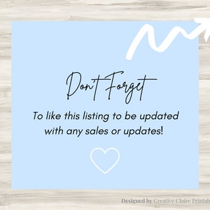 May include: A light blue reminder card with a white arrow pointing upwards and the text "Don't Forget" in black cursive. The text below reads "To like this listing to be updated with any sales or updates!" and a white heart is at the bottom. The card is designed by Creative Claire Printable.