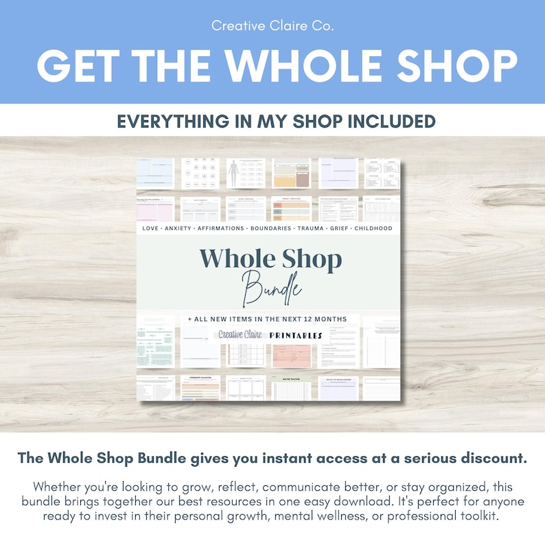 May include: A digital product bundle with the text "GET THE WHOLE SHOP" and "EVERYTHING IN MY SHOP INCLUDED." The bundle includes printables for love, anxiety, affirmations, boundaries, trauma, grief, and childhood. The bundle is from Creative Claire Co.