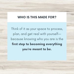 May include: A light blue background with white text that reads "WHO IS THIS MADE FOR?" and continues with the text "Think of it as your space to process, plan, and get real with yourself - because knowing who you are is the first step to becoming everything you're meant to be."