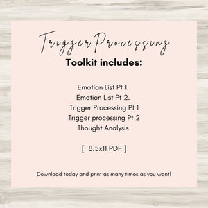 May include: A pink printable toolkit for processing triggers. The toolkit includes an emotion list, trigger processing, and thought analysis. The document is 8.5 by 11 inches and is a PDF.