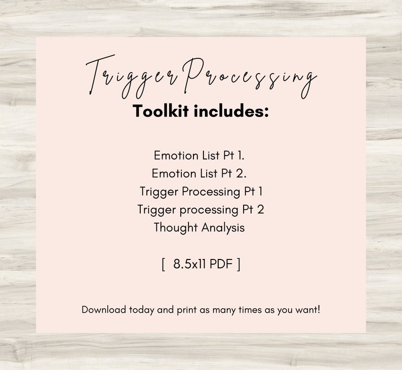 May include: A pink printable toolkit for processing triggers. The toolkit includes an emotion list, trigger processing, and thought analysis. The document is 8.5 by 11 inches and is a PDF.