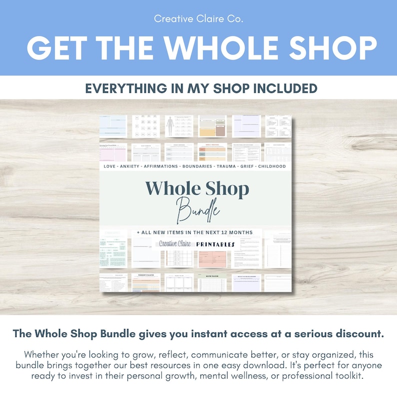 May include: A digital product bundle with the text "GET THE WHOLE SHOP" and "EVERYTHING IN MY SHOP INCLUDED." The bundle includes printable resources for love, anxiety, affirmations, boundaries, trauma, grief, and childhood. The bundle is from Creative Claire Co.