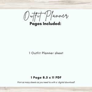 May include: A printable outfit planner sheet with the text "Outfit Planner" and "Pages Included: 1 Outfit Planner sheet 1 Page 8.5 x 11 PDF Print as many sheets as you need to with a digital download!"