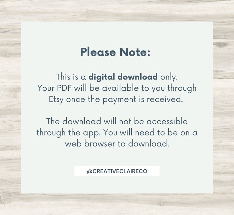 May include: A white text box with a blue border contains information about digital downloads. The text reads "Please Note: This is a digital download only. Your PDF will be available to you through Etsy once the payment is received. The download will not be accessible through the app. You will need to be on a web browser to download. @CREATIVECLAIRECO"