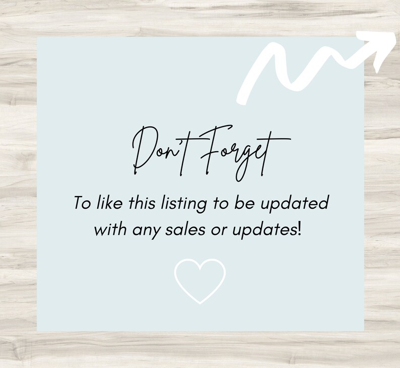 May include: A light blue square with a white arrow pointing upwards and the text "Don't Forget" in black cursive. Below the text is a reminder to like the listing to be updated with any sales or updates. A white heart is at the bottom of the square.