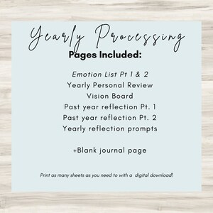 May include: A light blue printable sheet with the text "Yearly Processing" and "Pages Included:" followed by a list of items: "Emotion List Pt 1 & 2", "Yearly Personal Review", "Vision Board", "Past year reflection Pt. 1", "Past year reflection Pt. 2", "Yearly reflection prompts", and "+Blank journal page". The text at the bottom of the sheet reads "Print as many sheets as you need to with a digital download!"