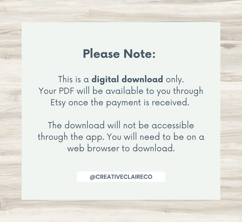 May include: Text on a white background with the words "Please Note:" in blue. The text explains that this is a digital download only and that the PDF will be available through Etsy once payment is received. It also states that the download is not accessible through the app and that a web browser is required to download. The text ends with the social media handle "@CREATIVECLAIRECO" in blue.