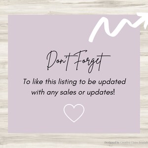 May include: A light purple background with a white arrow pointing upwards. The text "Don't Forget" is written in black cursive. Below the text is a reminder to like the listing to be updated with any sales or updates. A white heart is at the bottom of the image. The text "Designed by Creative Claire Printable" is at the bottom of the image.
